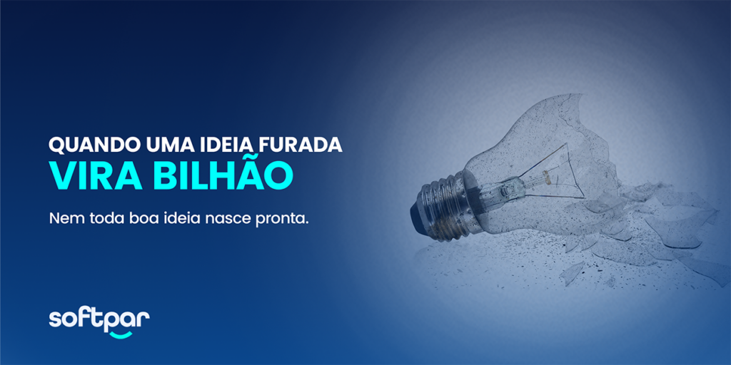 Imagem com fundo azul escuro mostrando uma lâmpada quebrada à direita, simbolizando uma ideia falha. À esquerda, a frase em destaque: “QUANDO UMA IDEIA FURADA VIRA BILHÃO”, com o subtítulo “Nem toda boa ideia nasce pronta”. No canto inferior esquerdo, está o logotipo da Softpar.